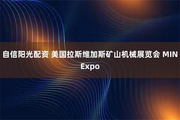 自信阳光配资 美国拉斯维加斯矿山机械展览会 MINExpo